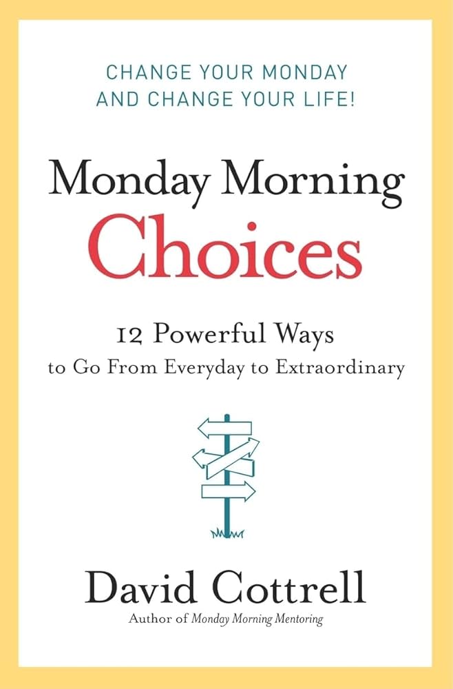 Monday Morning Choices: 12 Powerful Ways To Go From Everyday To Extraordinary