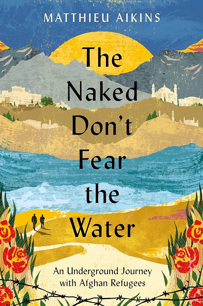 Naked Dont Fear The Water: An Underground Journey With Afghan Refugees