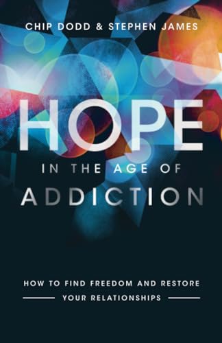 Hope In The Age Of Addiction: How To Find Freedom And Restore Your Relationships