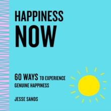 Happiness Now: 60 Ways To Experience Genuine Happiness