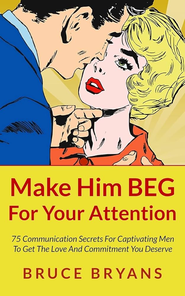 Make Him Beg For Your Attention