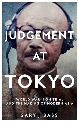 Judgement At Tokyo: World War Ii On Trial And The Making Of Modern Asia