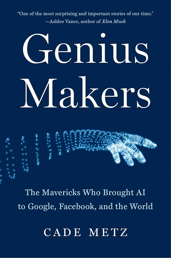 Genius Makers: The Mavericks Who Brought Ai To Google, Facebook, And The World