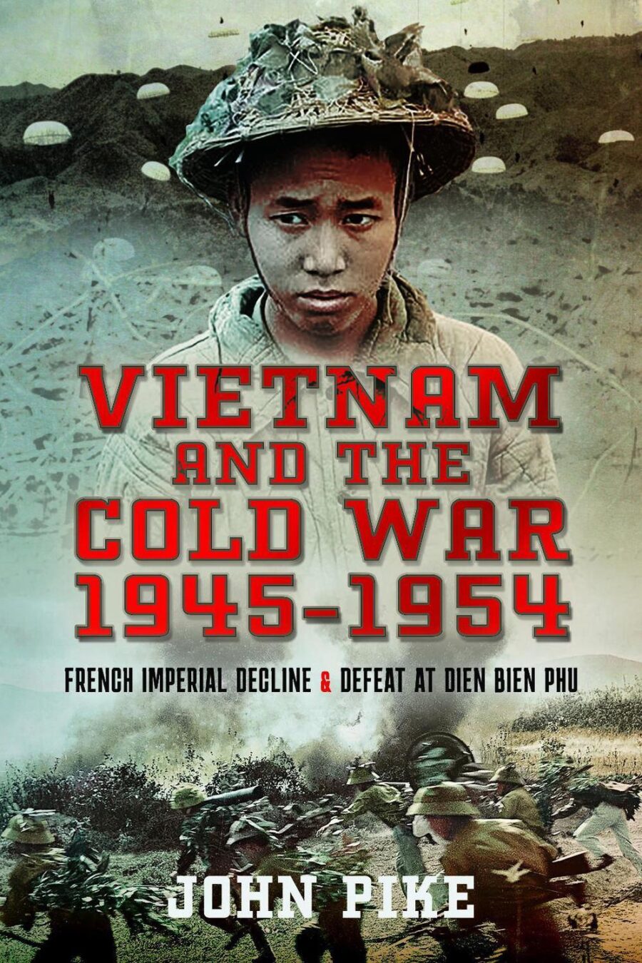 Vietnam And The Cold War 1945-1954: French Imperial Decline And Defeat At Dien Bien Phu