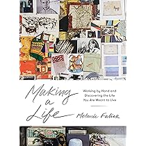 Making A Life: Working By Hand And Discovering The Life You Are Meant To Live
