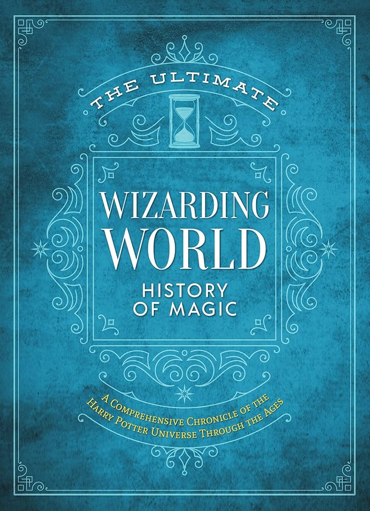 Ultimate Wizarding World History Of Magic: A Comprehensive Chronicle Of The Harry Potter Universe Through The Ages