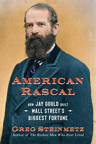 American Rascal: How Jay Gould Built Wall Street'S Biggest Fortune
