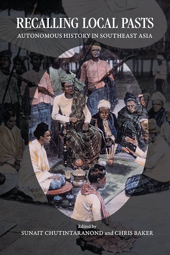 Recalling Local Pasts Autonomous History In Southeast Asia