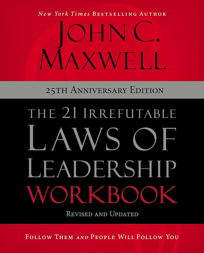 21 Irrefutable Laws Of Leadership Workbook 25Th Anniversary Edition: Follow Them And People Will Follow You